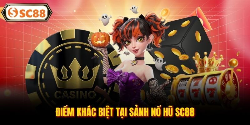 Điểm khác biệt tại sảnh nổ hũ SC88